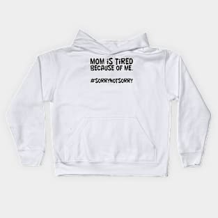 mom is tired because of me. #sorrynotsorry Kids Hoodie